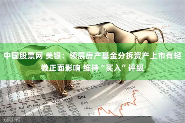 中国股票网 美银：领展房产基金分拆资产上市有轻微正面影响 维持“买入”评级